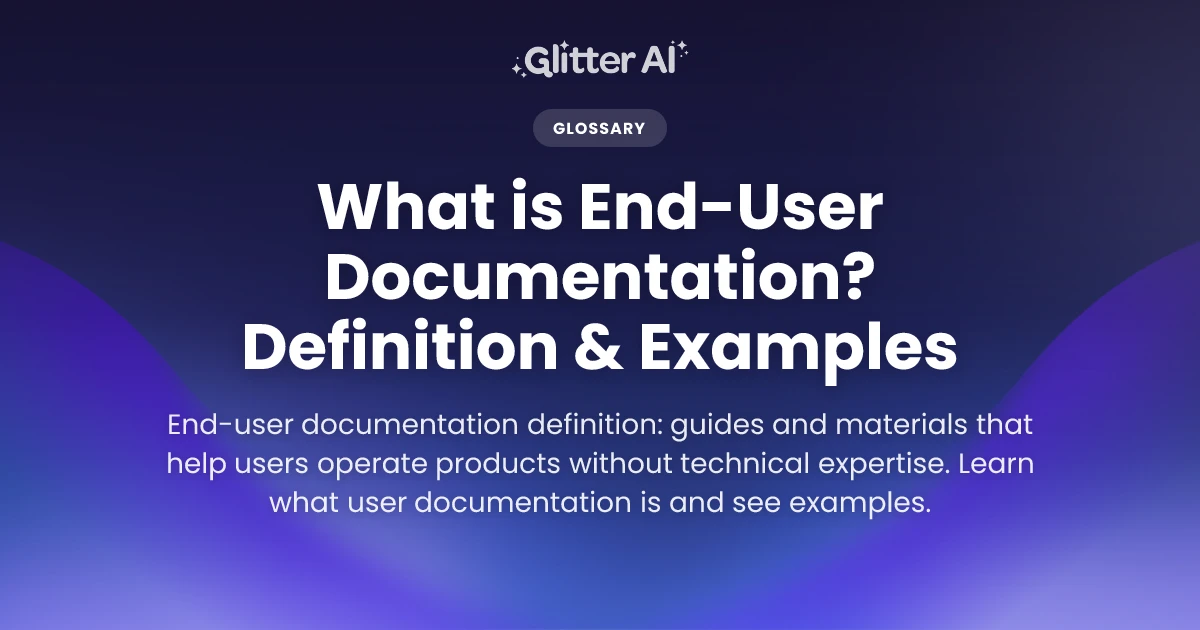 What is End-User Documentation? Definition & Examples | Glitter AI